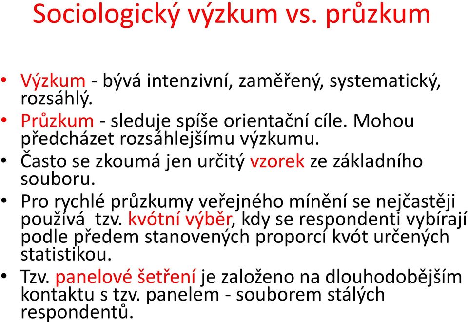 Často se zkoumá jen určitý vzorek ze základního souboru. Pro rychlé průzkumy veřejného mínění se nejčastěji používá tzv.