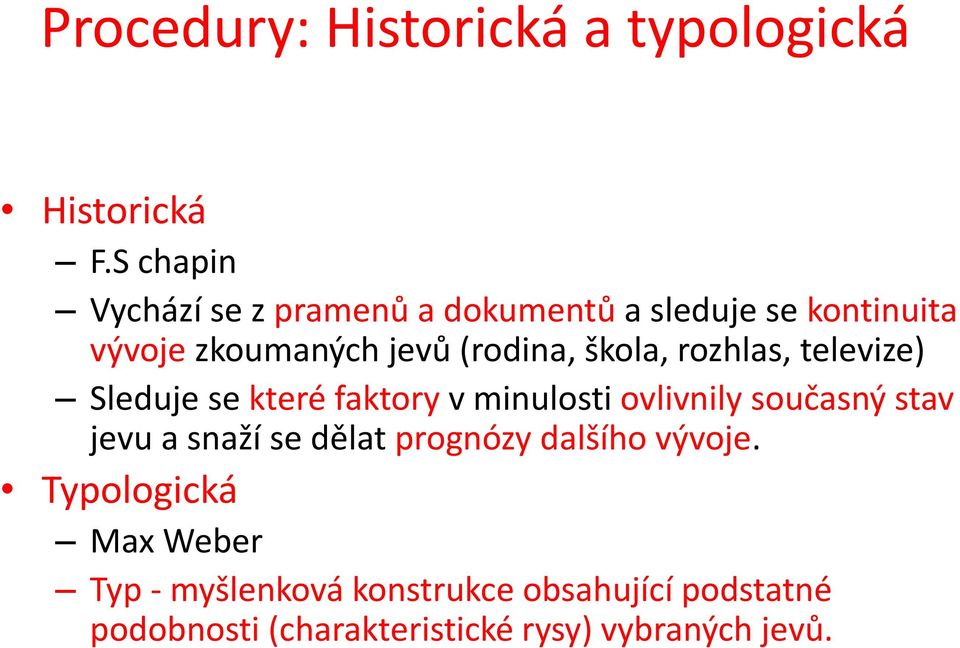 škola, rozhlas, televize) Sleduje se které faktory v minulosti ovlivnily současný stav jevu a snaží