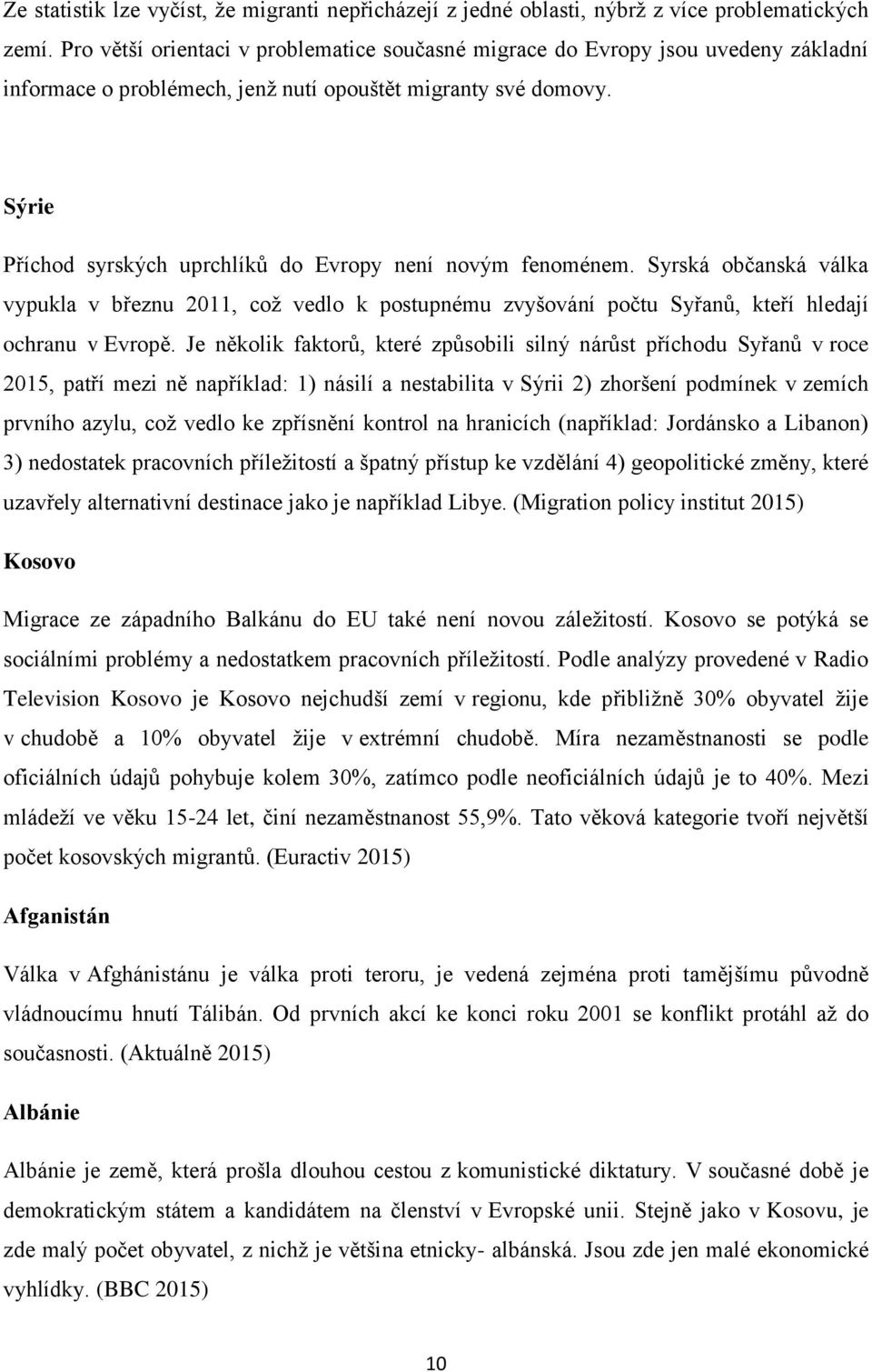 Sýrie Příchod syrských uprchlíků do Evropy není novým fenoménem. Syrská občanská válka vypukla v březnu 2011, což vedlo k postupnému zvyšování počtu Syřanů, kteří hledají ochranu v Evropě.