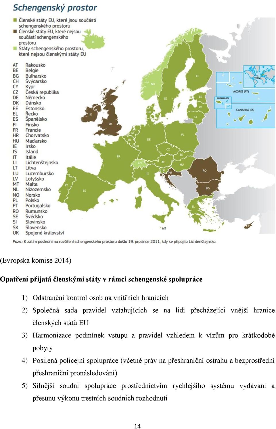 vzhledem k vízům pro krátkodobé pobyty 4) Posílená policejní spolupráce (včetně práv na přeshraniční ostrahu a bezprostřední přeshraniční