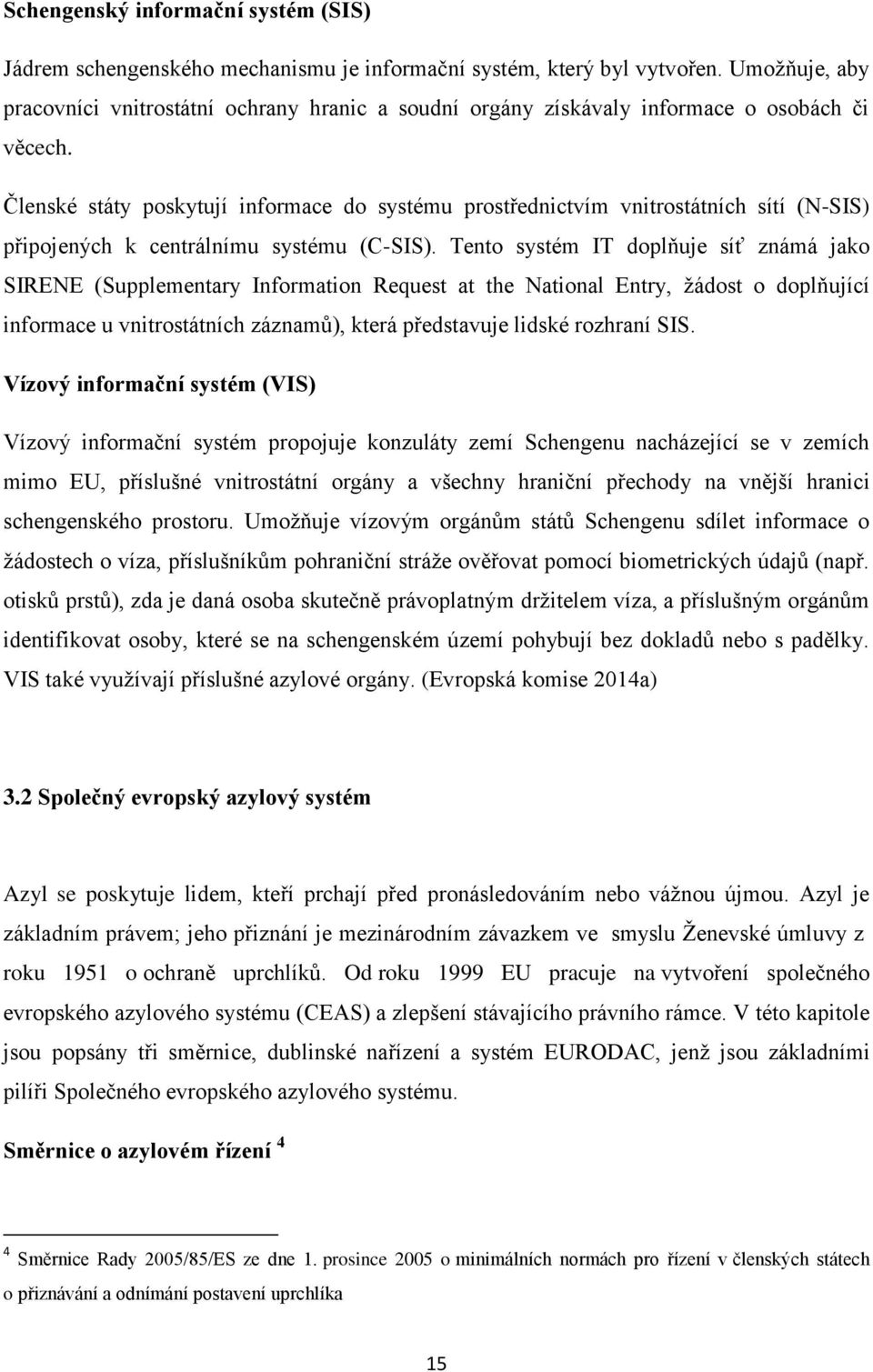 Členské státy poskytují informace do systému prostřednictvím vnitrostátních sítí (N-SIS) připojených k centrálnímu systému (C-SIS).