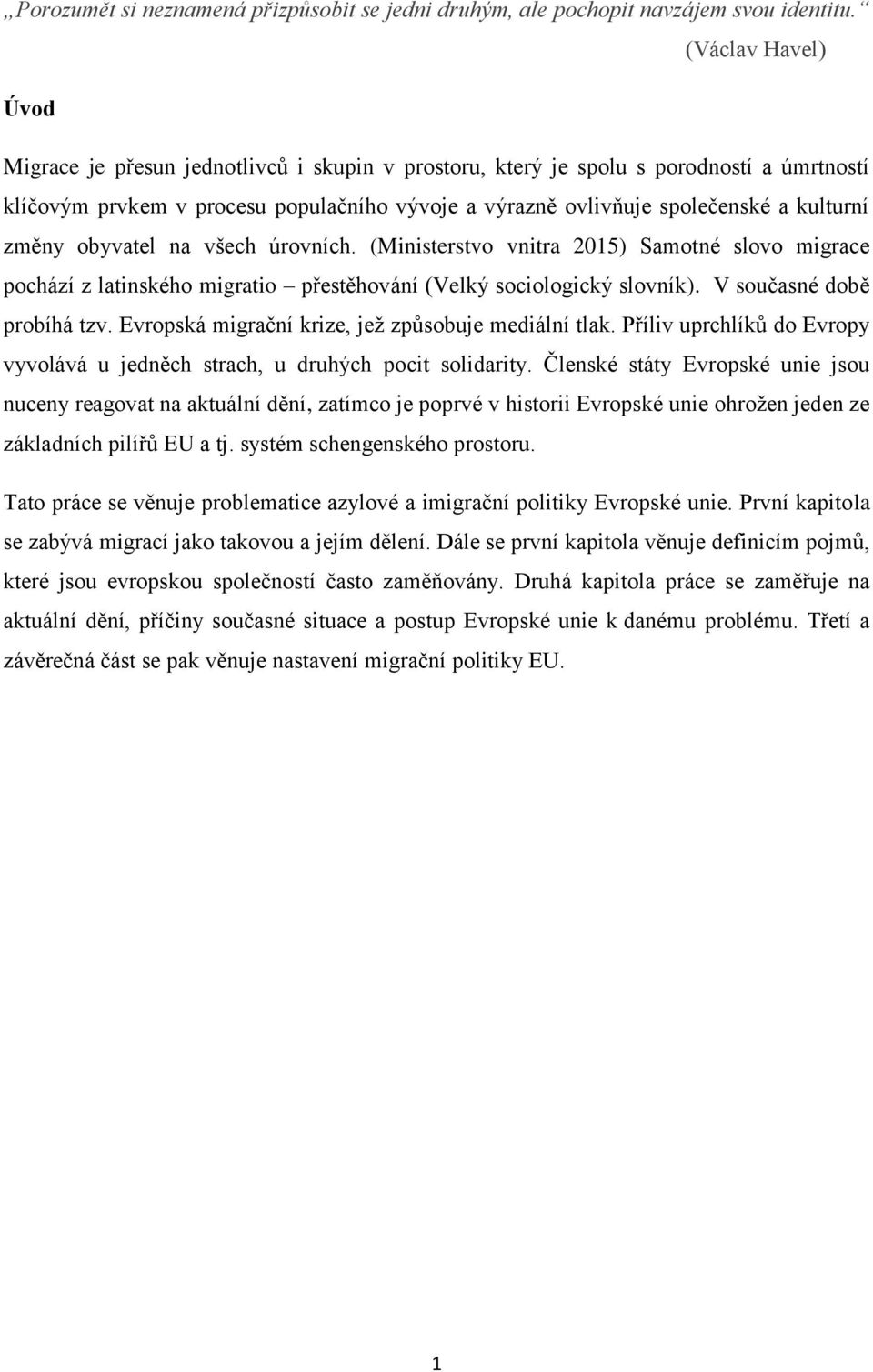 změny obyvatel na všech úrovních. (Ministerstvo vnitra 2015) Samotné slovo migrace pochází z latinského migratio přestěhování (Velký sociologický slovník). V současné době probíhá tzv.