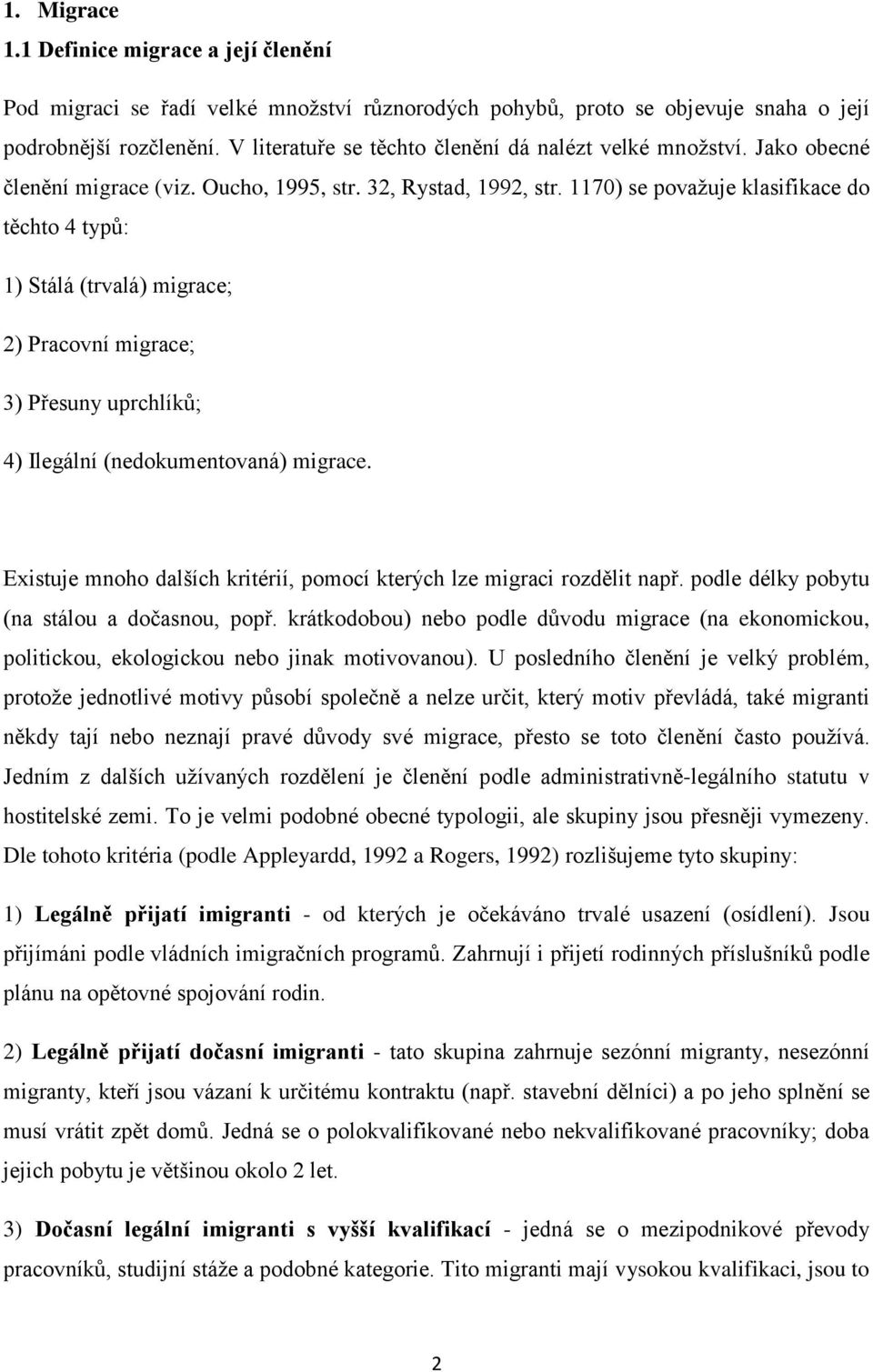 1170) se považuje klasifikace do těchto 4 typů: 1) Stálá (trvalá) migrace; 2) Pracovní migrace; 3) Přesuny uprchlíků; 4) Ilegální (nedokumentovaná) migrace.