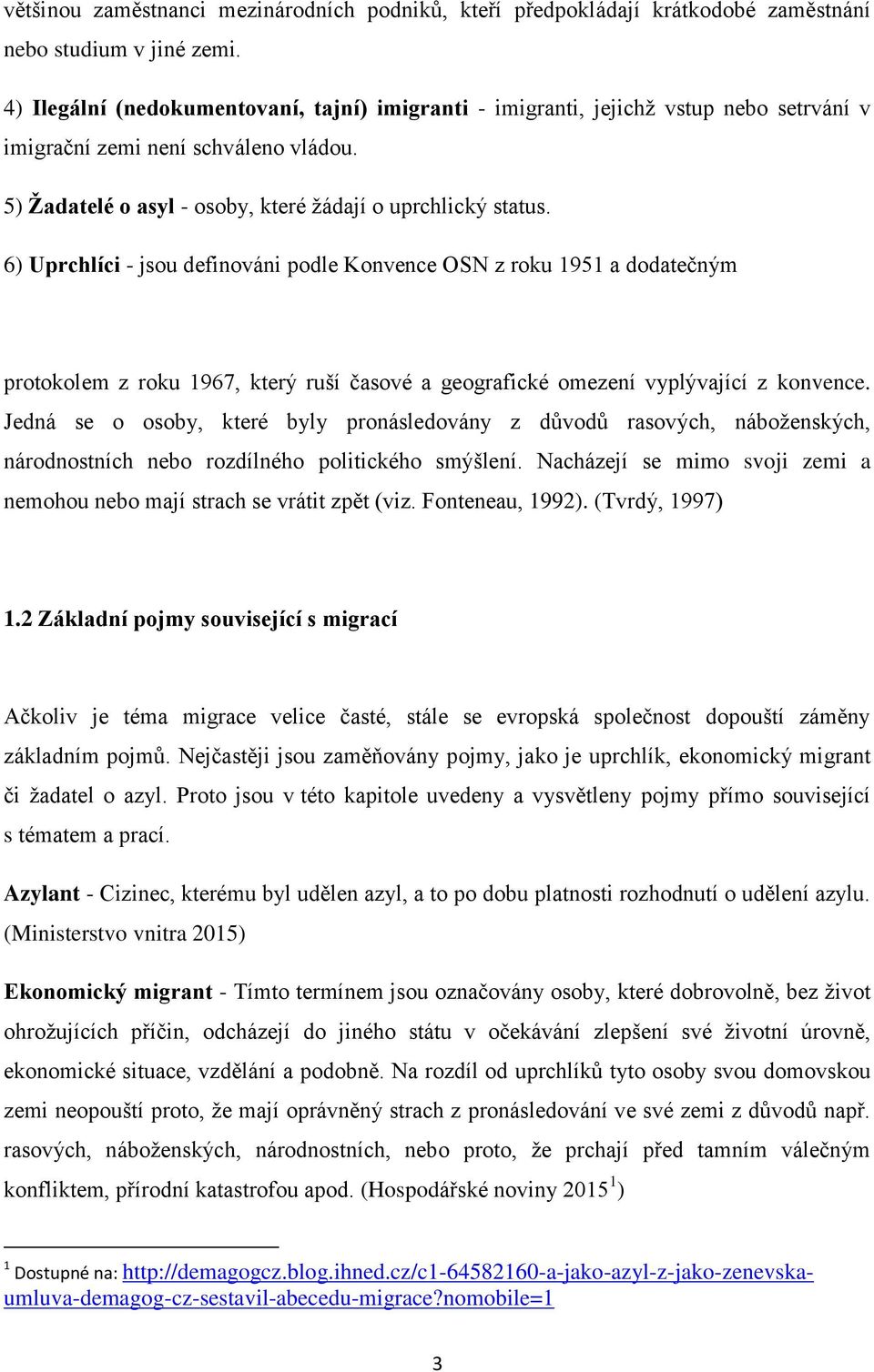 6) Uprchlíci - jsou definováni podle Konvence OSN z roku 1951 a dodatečným protokolem z roku 1967, který ruší časové a geografické omezení vyplývající z konvence.