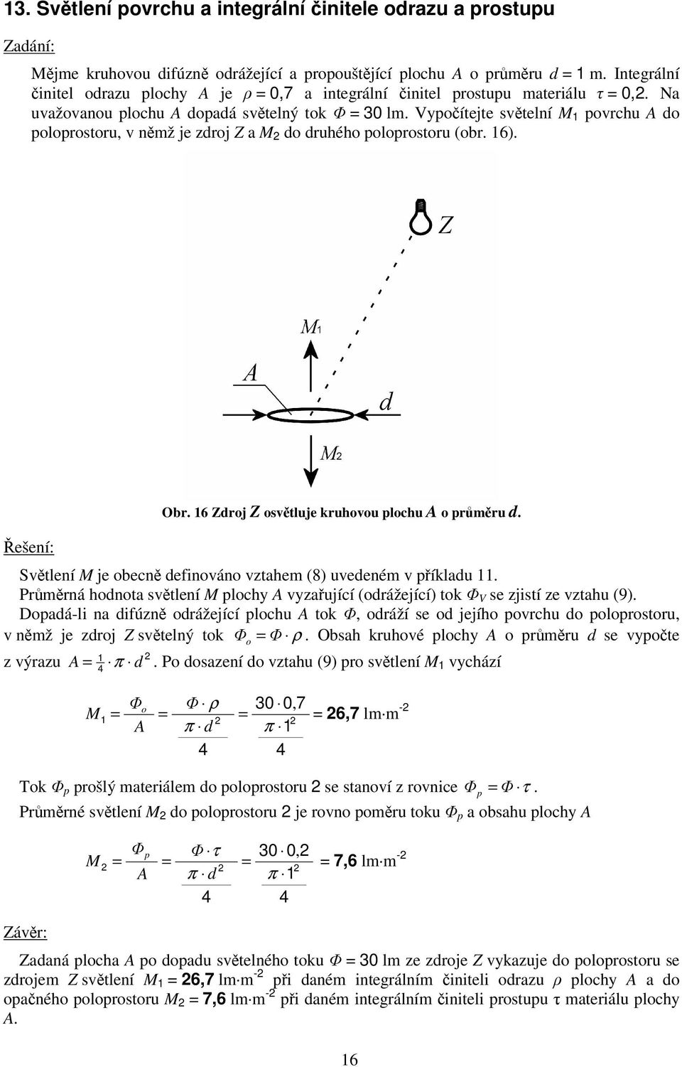 Vypočítejte světelní M povrchu A do poloprostoru v němž je zdroj a M do druhého poloprostoru (obr. 6). Řešení: Obr. 6 droj osvětluje kruhovou plochu A o průměru d.