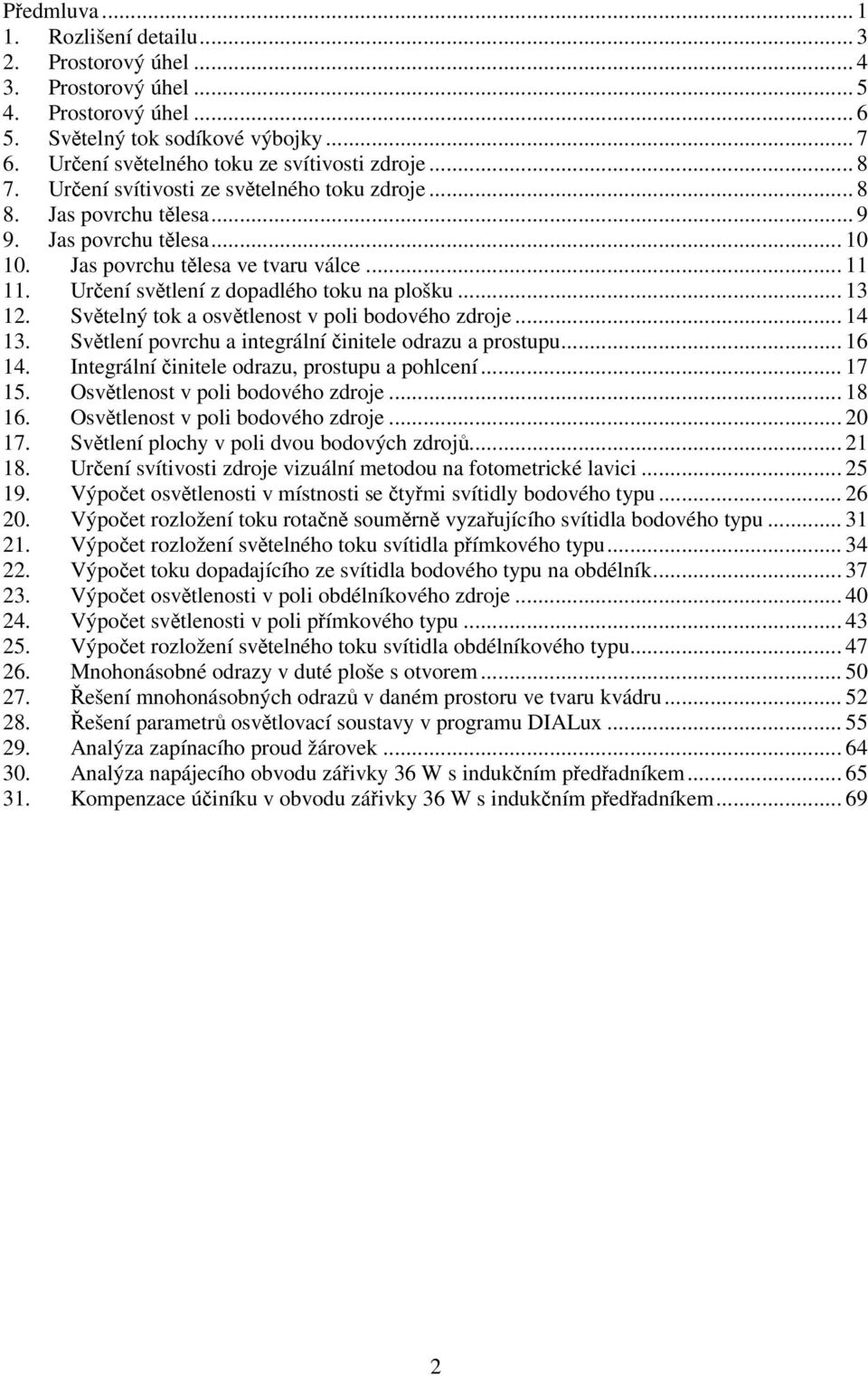 Světelný tok a osvětlenost v poli bodového zdroje... 4 3. Světlení povrchu a integrální činitele odrazu a prostupu... 6 4. ntegrální činitele odrazu prostupu a pohlcení... 7 5.