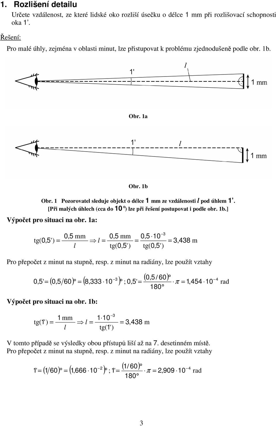 [Při malých úhlech (cca do ) lze při řešení postupovat i podle obr. b.] Výpočet pro situaci na obr. a: 3 5 mm 5 mm 5 tg( 5') l 3 438 m l tg( 5') tg( 5') Pro přepočet z minut na stupně resp.