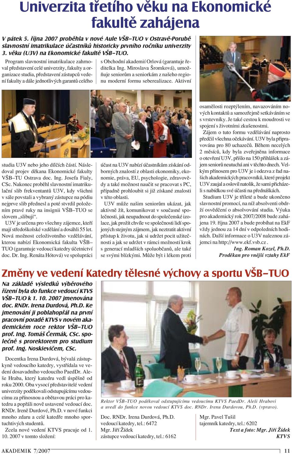 Program slavnostnì imatrikulace zahrnoval p edstavenì celè univerzity, fakulty a organizace studia, p edstavenì z stupc vedenì fakulty a d le jednotliv ch garant celèho s ObchodnÌ akademiì Orlov