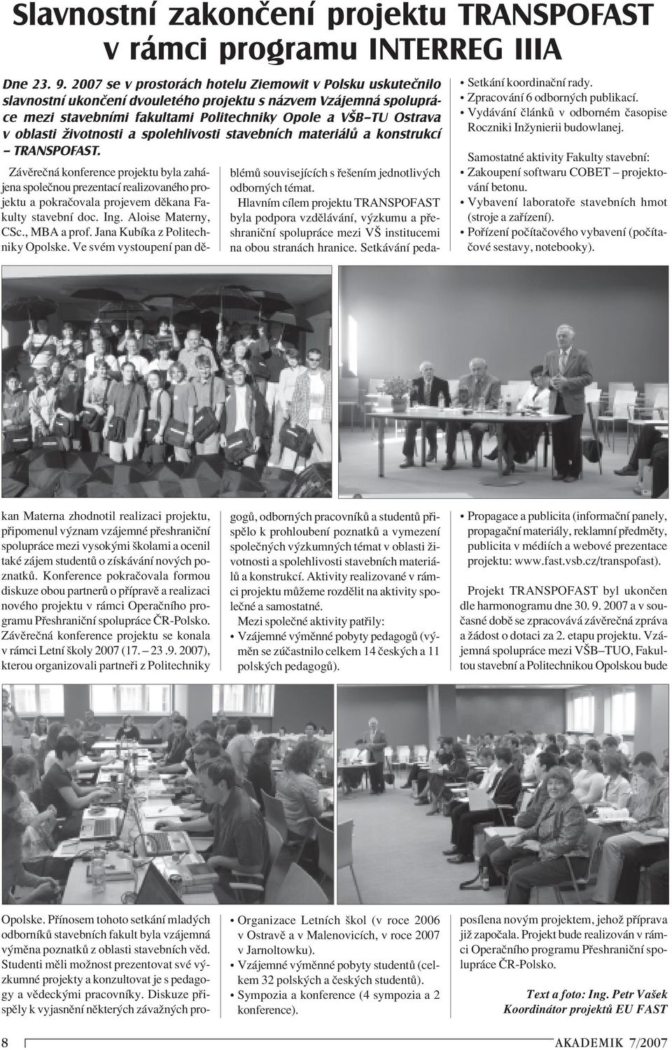 životnosti a spolehlivosti stavebních materiálů a konstrukcí TRANSPOFAST. Opolske. P Ìnosem tohoto setk nì mlad ch odbornìk stavebnìch fakult byla vz jemn v mïna poznatk z oblasti stavebnìch vïd.