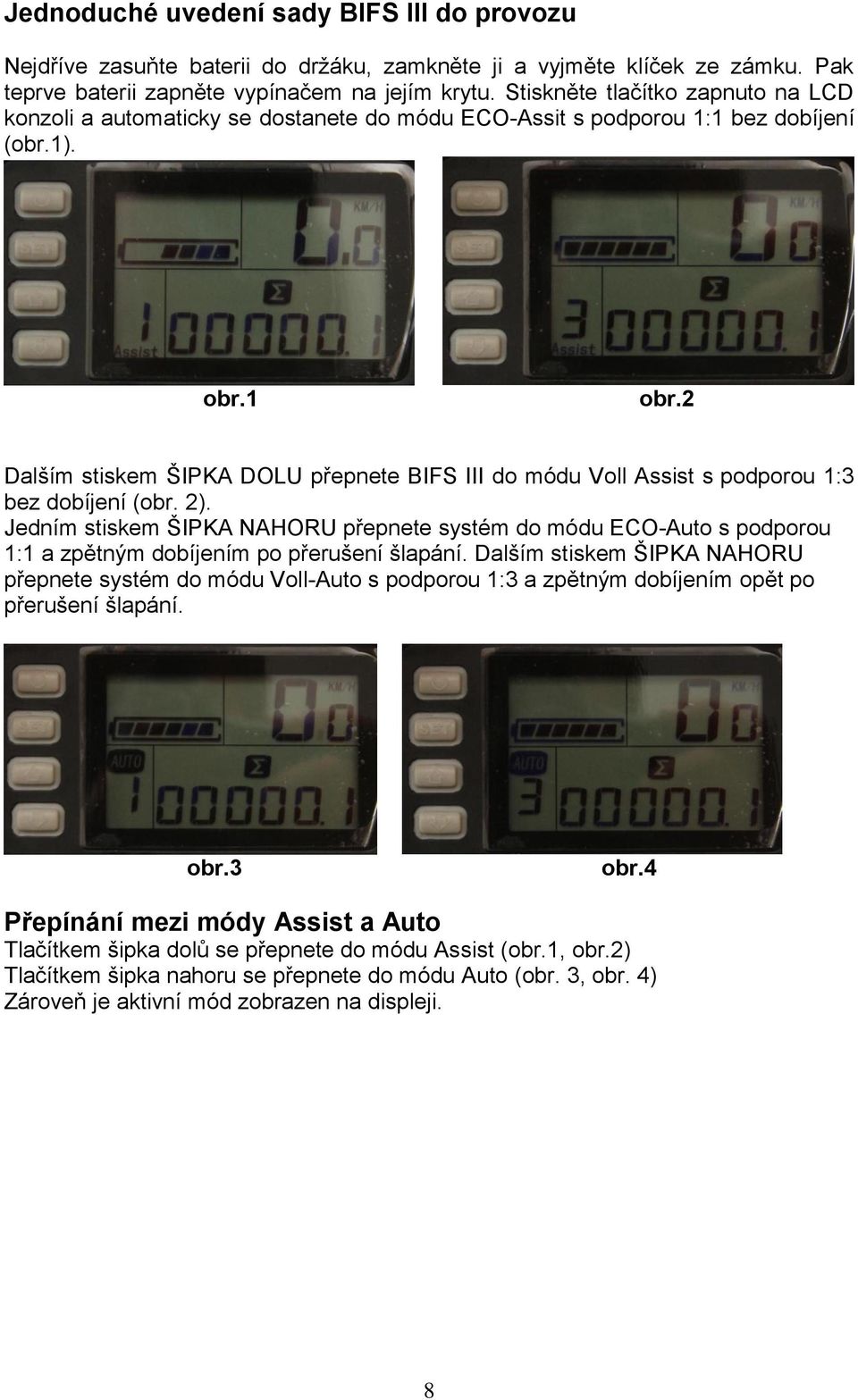 2 Dalším stiskem ŠIPKA DOLU přepnete BIFS III do módu Voll Assist s podporou 1:3 bez dobíjení (obr. 2).