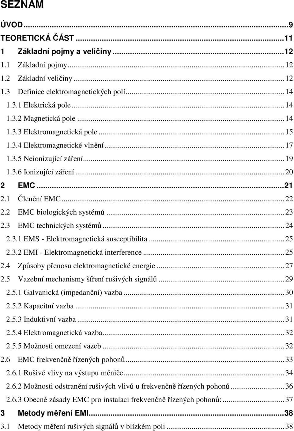 ..23 2.3 EMC technických systémů...24 2.3.1 EMS - Elektromagnetická susceptibilita...25 2.3.2 EMI - Elektromagnetická interference...25 2.4 Způsoby přenosu elektromagnetické energie...27 2.