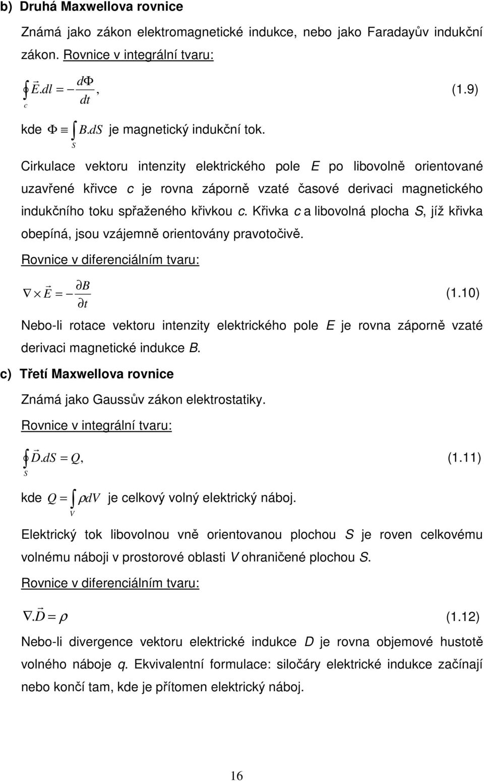 Křivka c a libovolná plocha S, jíž křivka obepíná, jsou vzájemně orientovány pravotočivě. Rovnice v diferenciálním tvaru: B E r = t (1.