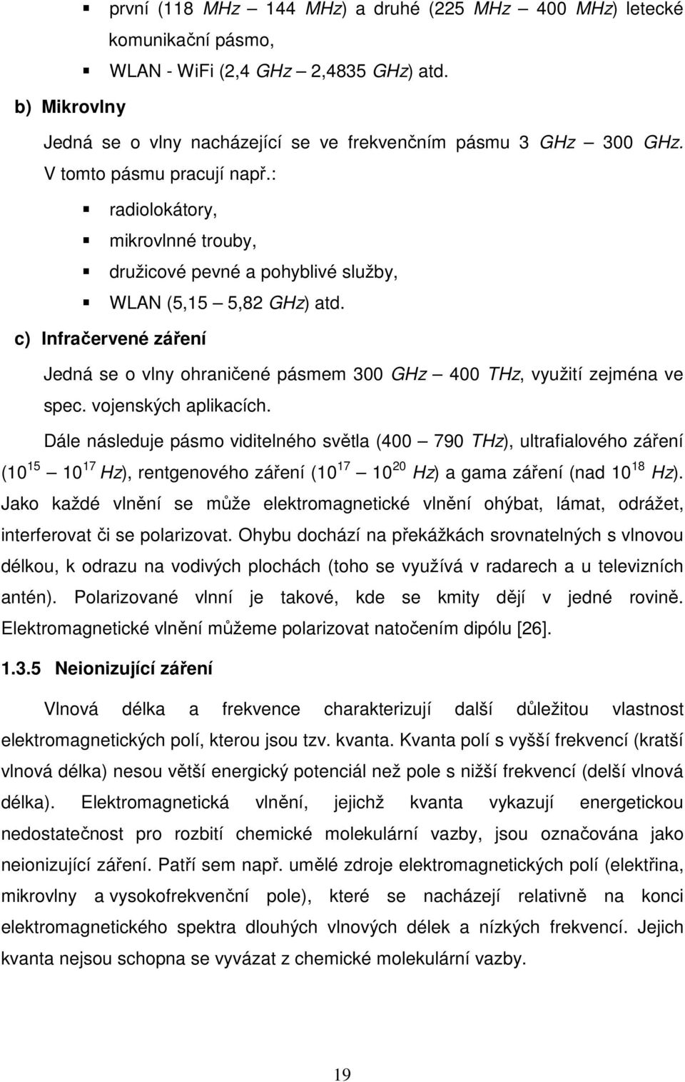 c) Infračervené záření Jedná se o vlny ohraničené pásmem 300 GHz 400 THz, využití zejména ve spec. vojenských aplikacích.