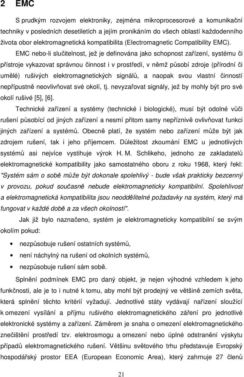 EMC nebo-li slučitelnost, jež je definována jako schopnost zařízení, systému či přístroje vykazovat správnou činnost i v prostředí, v němž působí zdroje (přírodní či umělé) rušivých