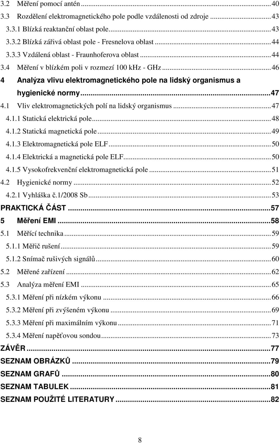 1 Vliv elektromagnetických polí na lidský organismus...47 4.1.1 Statická elektrická pole...48 4.1.2 Statická magnetická pole...49 4.1.3 Elektromagnetická pole ELF...50 4.1.4 Elektrická a magnetická pole ELF.