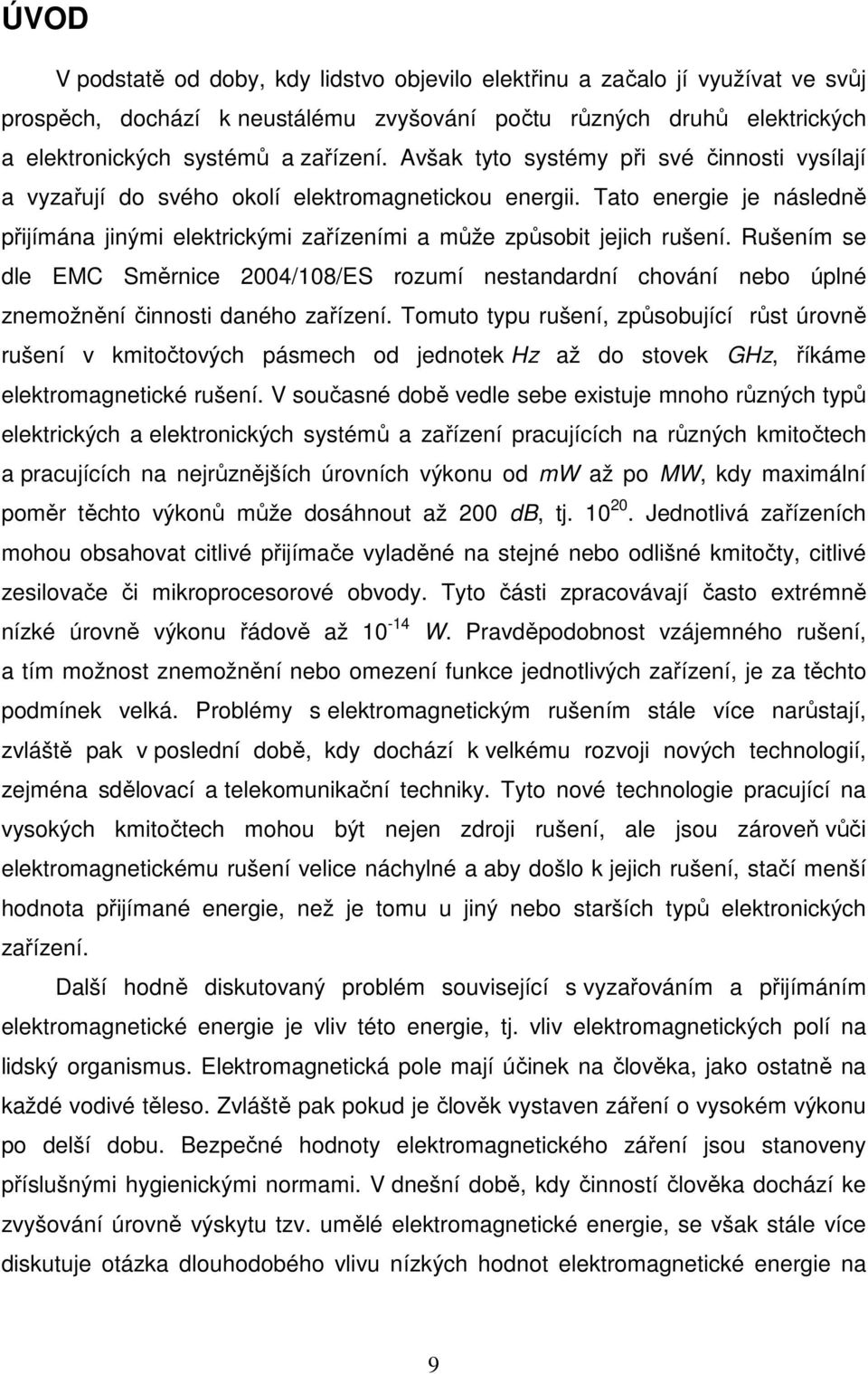 Rušením se dle EMC Směrnice 2004/108/ES rozumí nestandardní chování nebo úplné znemožnění činnosti daného zařízení.