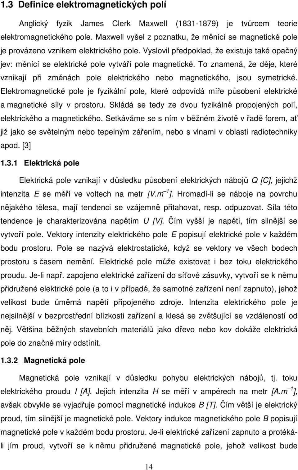 To znamená, že děje, které vznikají při změnách pole elektrického nebo magnetického, jsou symetrické.