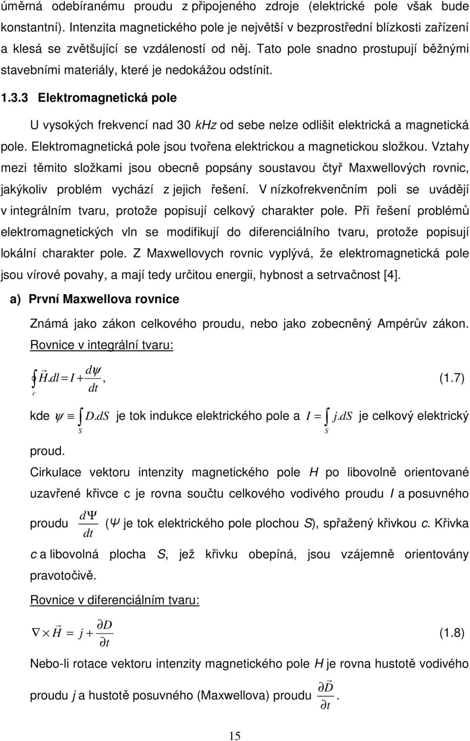 Tato pole snadno prostupují běžnými stavebními materiály, které je nedokážou odstínit. 1.3.3 Elektromagnetická pole U vysokých frekvencí nad 30 khz od sebe nelze odlišit elektrická a magnetická pole.