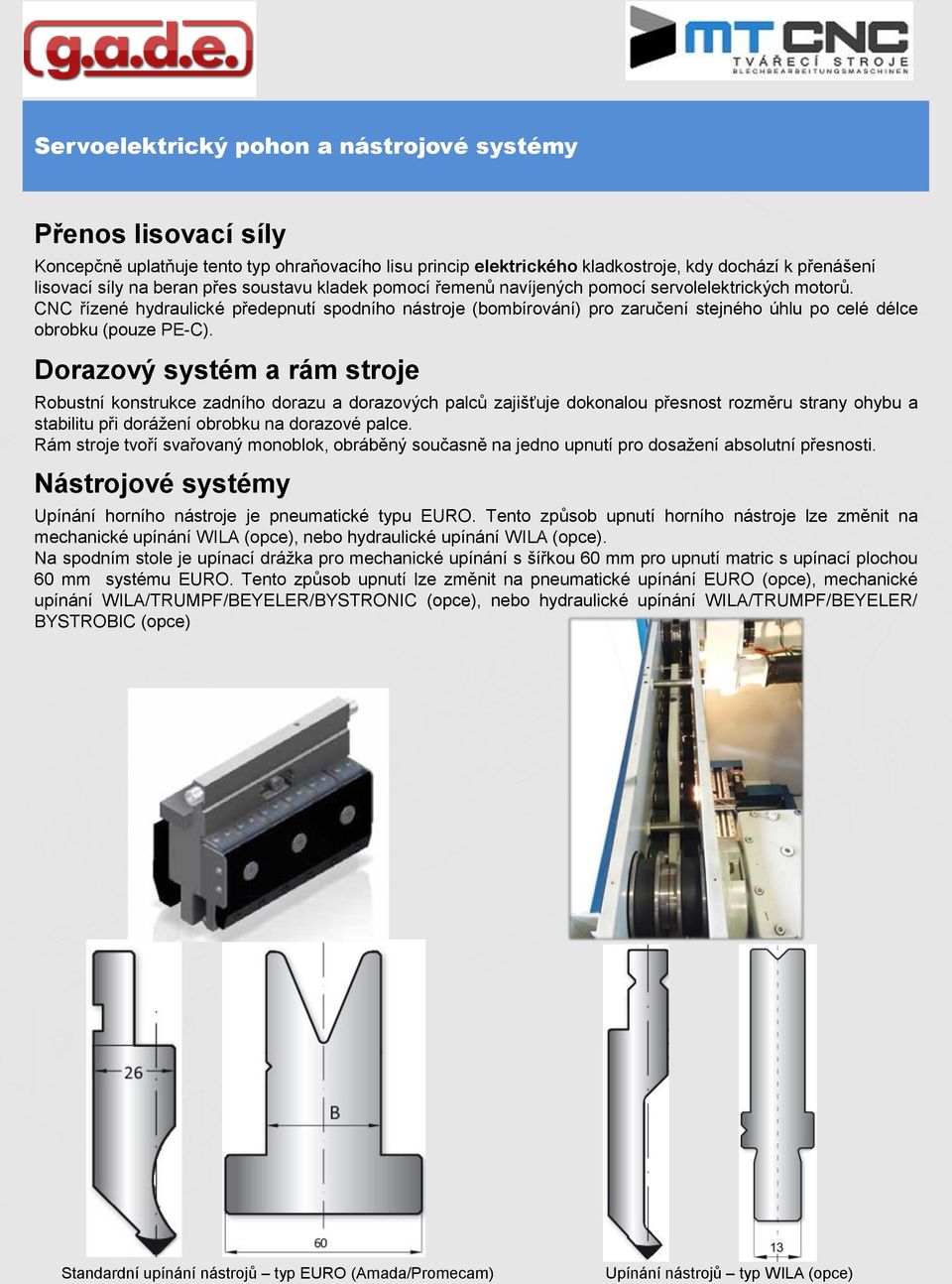 CNC řízené hydraulické předepnutí spodního nástroje (bombírování) pro zaručení stejného úhlu po celé délce obrobku (pouze PE-C).