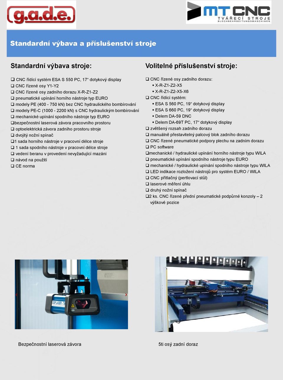 laserová závora pracovního prostoru optoelektrická závora zadního prostoru stroje dvojitý nožní spínač 1 sada horního nástroje v pracovní délce stroje 1 sada spodního nástroje v pracovní délce stroje