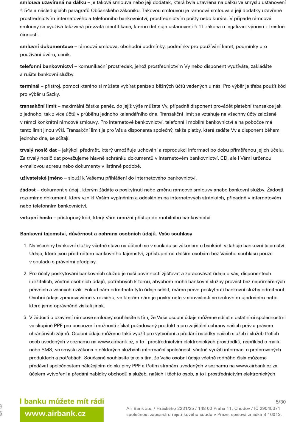 V případě rámcové smlouvy se využívá takzvaná převzatá identifikace, kterou definuje ustanovení 11 zákona o legalizaci výnosu z trestné činnosti.