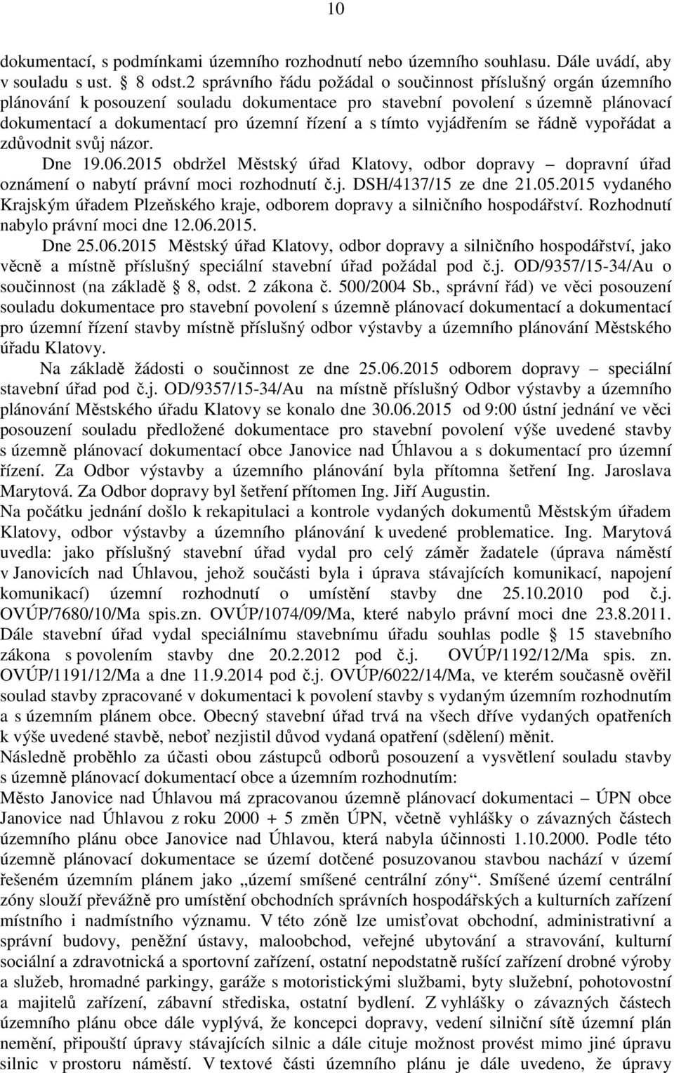 vyjádřením se řádně vypořádat a zdůvodnit svůj názor. Dne 19.06.2015 obdržel Městský úřad Klatovy, odbor dopravy dopravní úřad oznámení o nabytí právní moci rozhodnutí č.j. DSH/4137/15 ze dne 21.05.