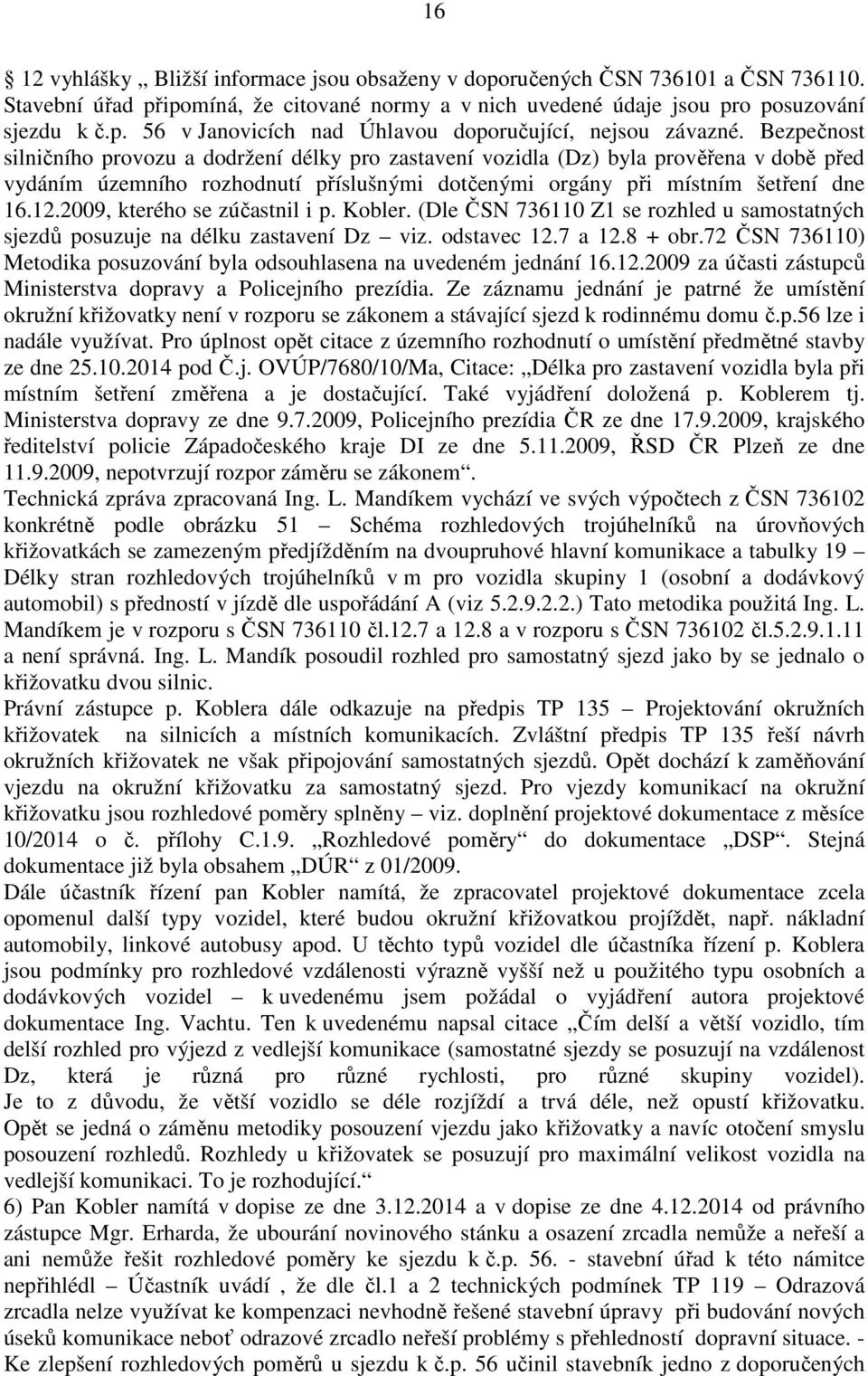 2009, kterého se zúčastnil i p. Kobler. (Dle ČSN 736110 Z1 se rozhled u samostatných sjezdů posuzuje na délku zastavení Dz viz. odstavec 12.7 a 12.8 + obr.