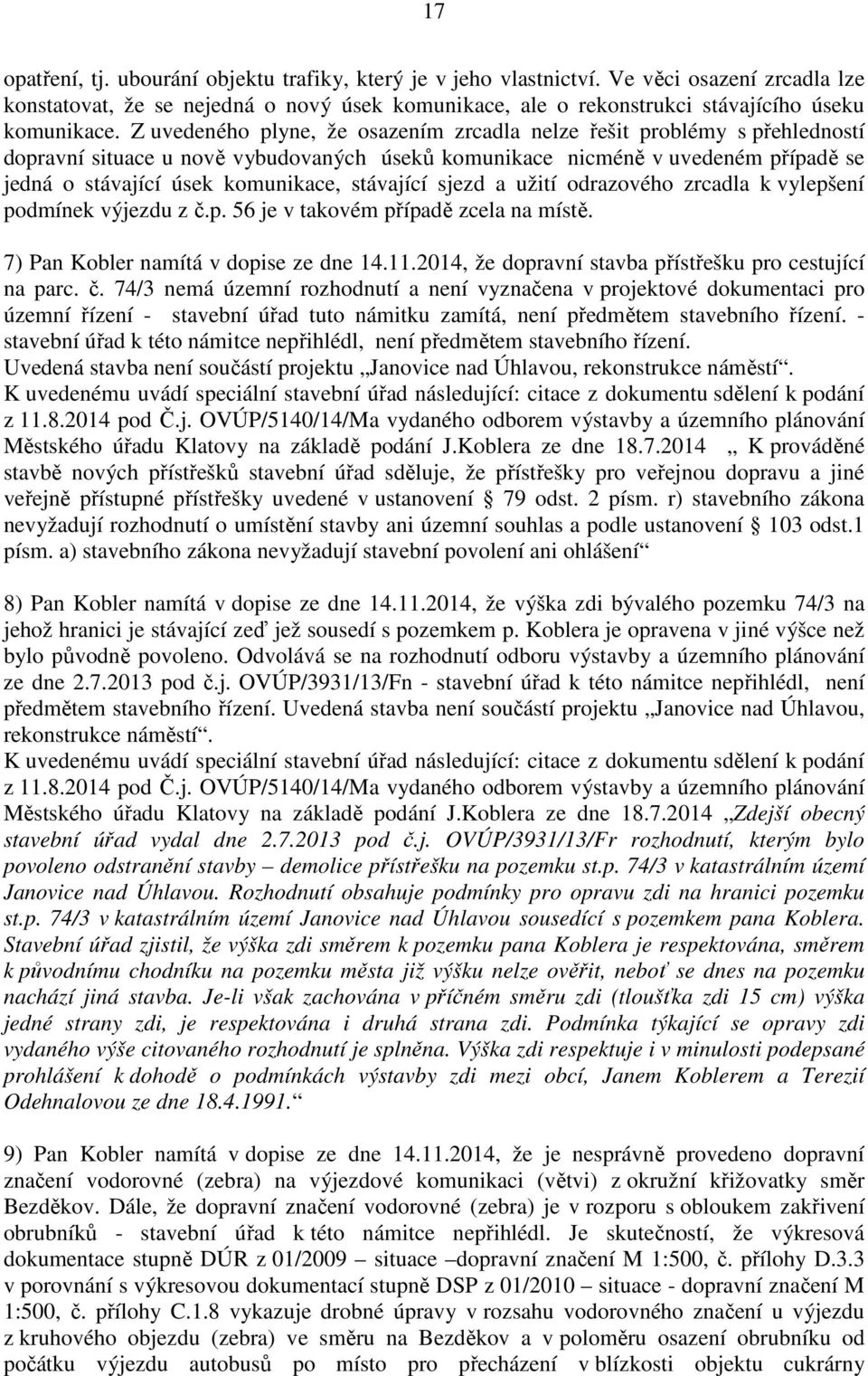 stávající sjezd a užití odrazového zrcadla k vylepšení podmínek výjezdu z č.p. 56 je v takovém případě zcela na místě. 7) Pan Kobler namítá v dopise ze dne 14.11.
