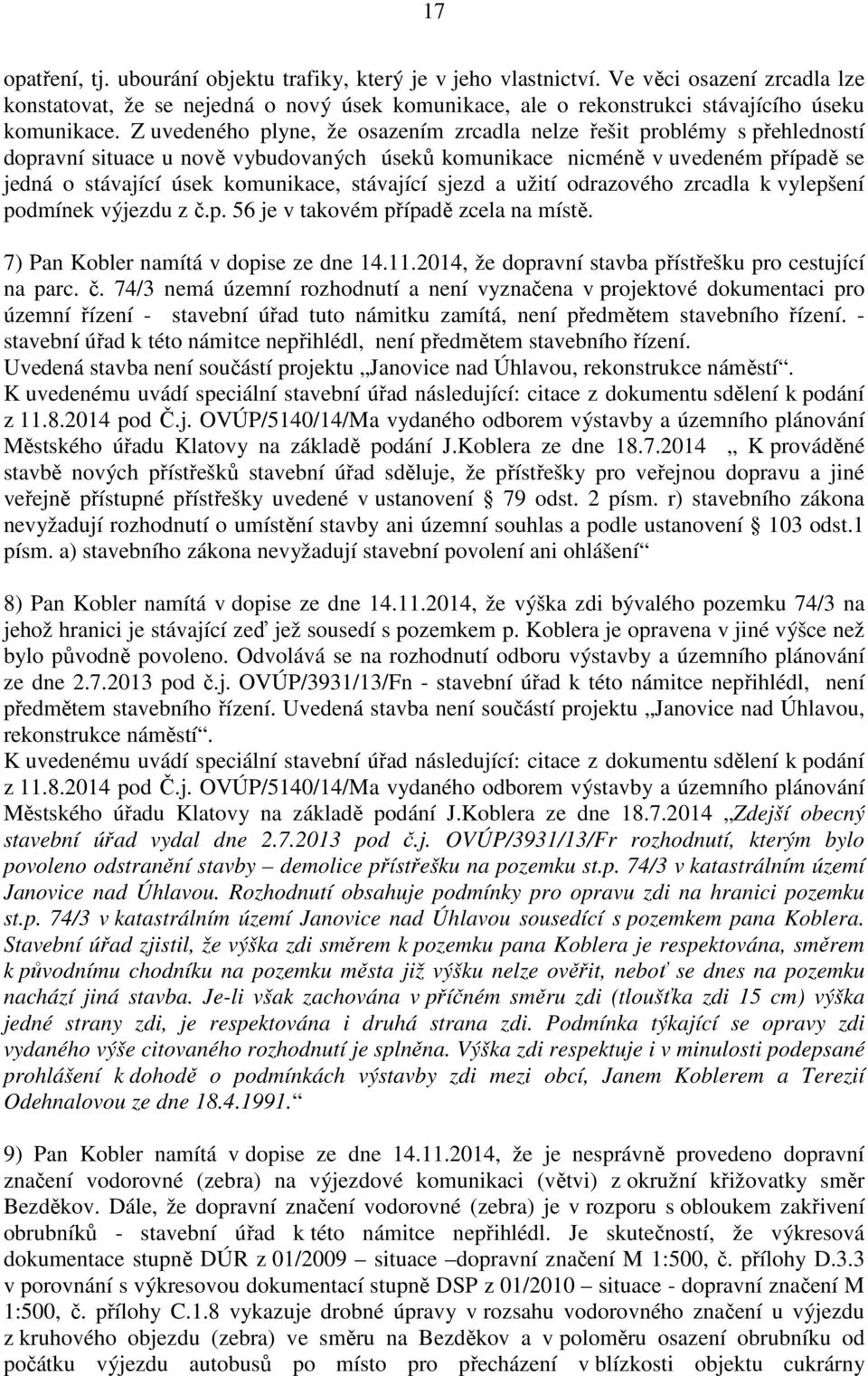 stávající sjezd a užití odrazového zrcadla k vylepšení podmínek výjezdu z č.p. 56 je v takovém případě zcela na místě. 7) Pan Kobler namítá v dopise ze dne 14.11.