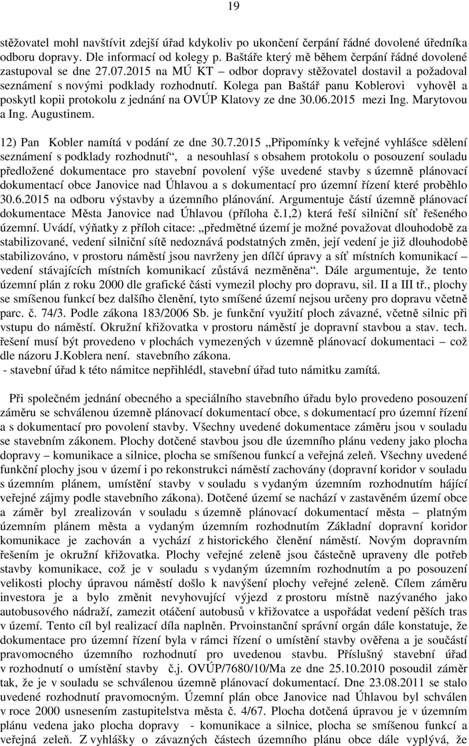 Kolega pan Baštář panu Koblerovi vyhověl a poskytl kopii protokolu z jednání na OVÚP Klatovy ze dne 30.06.2015 mezi Ing. Marytovou a Ing. Augustinem. 12) Pan Kobler namítá v podání ze dne 30.7.