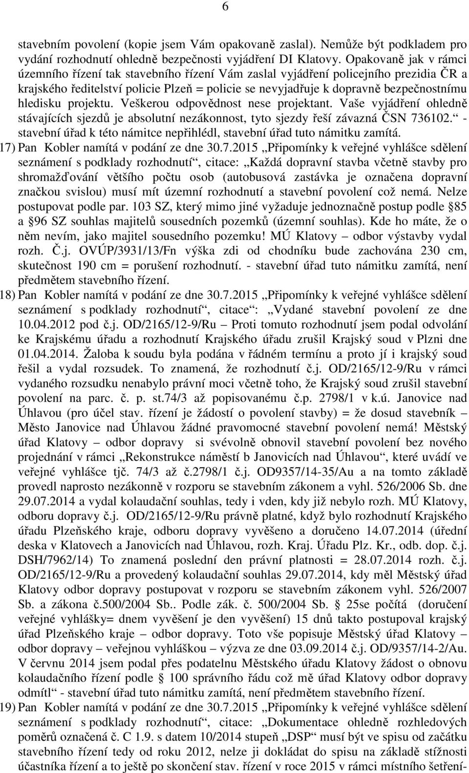 hledisku projektu. Veškerou odpovědnost nese projektant. Vaše vyjádření ohledně stávajících sjezdů je absolutní nezákonnost, tyto sjezdy řeší závazná ČSN 736102.