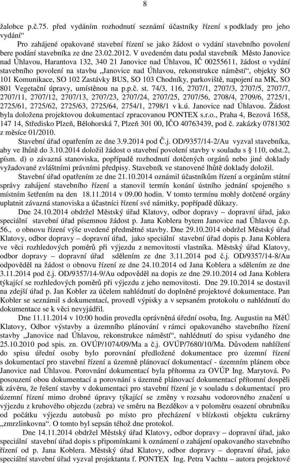 V uvedeném datu podal stavebník Město Janovice nad Úhlavou, Harantova 132, 340 21 Janovice nad Úhlavou, IČ 00255611, žádost o vydání stavebního povolení na stavbu Janovice nad Úhlavou, rekonstrukce