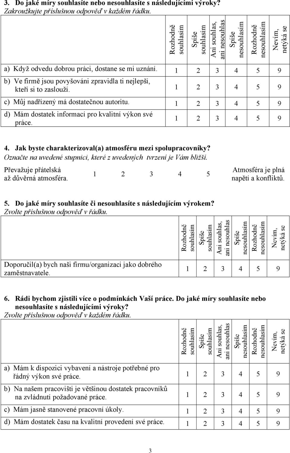 Označte na uvedené stupnici, které z uvedených tvrzení je Vám bližší. Převažuje přátelská až důvěrná atmosféra. 1 2 3 4 5 Atmosféra je plná napětí a konfliktů. 5. Do jaké míry souhlasíte či nesouhlasíte s následujícím výrokem?