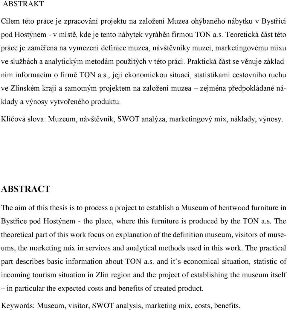 Praktická část se věnuje základním informacím o firmě TON a.s., její ekonomickou situací, statistikami cestovního ruchu ve Zlínském kraji a samotným projektem na založení muzea zejména předpokládané náklady a výnosy vytvořeného produktu.