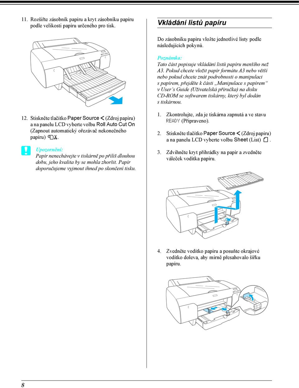 Pokud chcete vložit papír formátu A3 nebo větší nebo pokud chcete znát podrobnosti o manipulaci spapírem, přejděte k části Manipulace s papírem v User s Guide (Uživatelská příručka) na disku CD-ROM