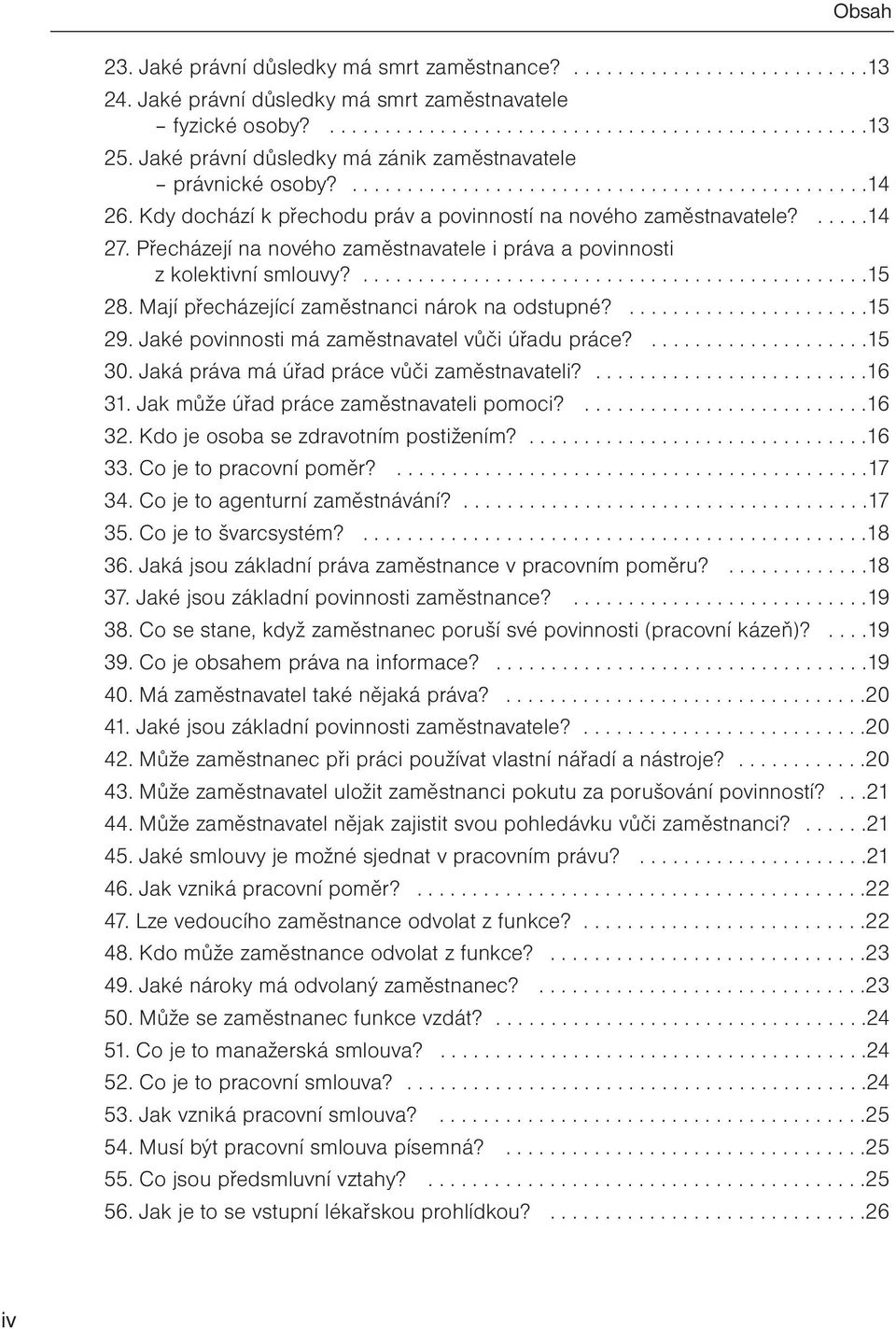 Přecházejí na nového zaměstnavatele i práva a povinnosti z kolektivní smlouvy?..............................................15 28. Mají přecházející zaměstnanci nárok na odstupné?......................15 29.