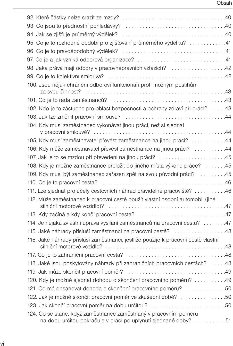 Jaká práva mají odbory v pracovněprávních vztazích?...................42 99. Co je to kolektivní smlouva?.........................................42 100.