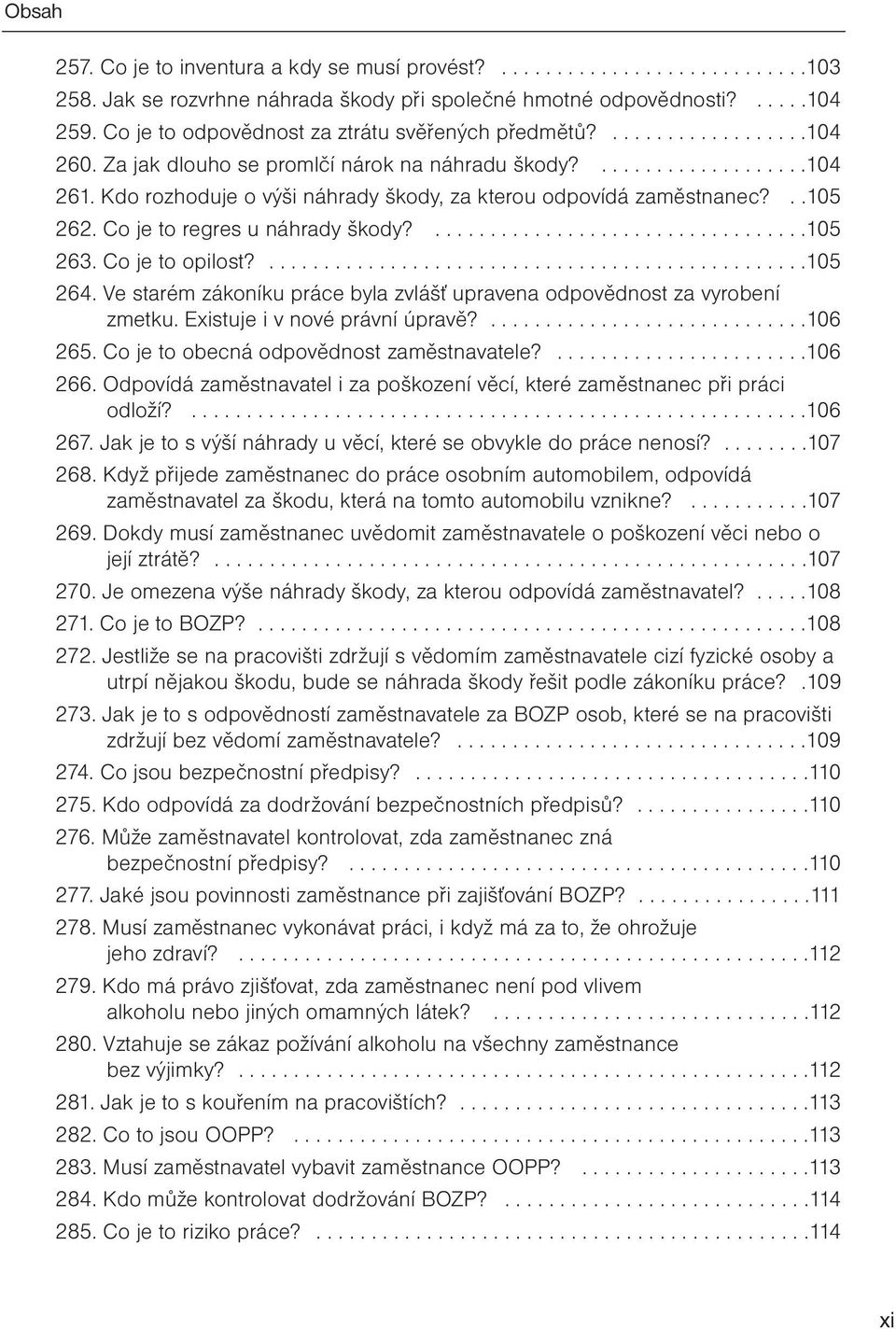 Kdo rozhoduje o výši náhrady škody, za kterou odpovídá zaměstnanec?..105 262. Co je to regres u náhrady škody?..................................105 263. Co je to opilost?.................................................105 264.