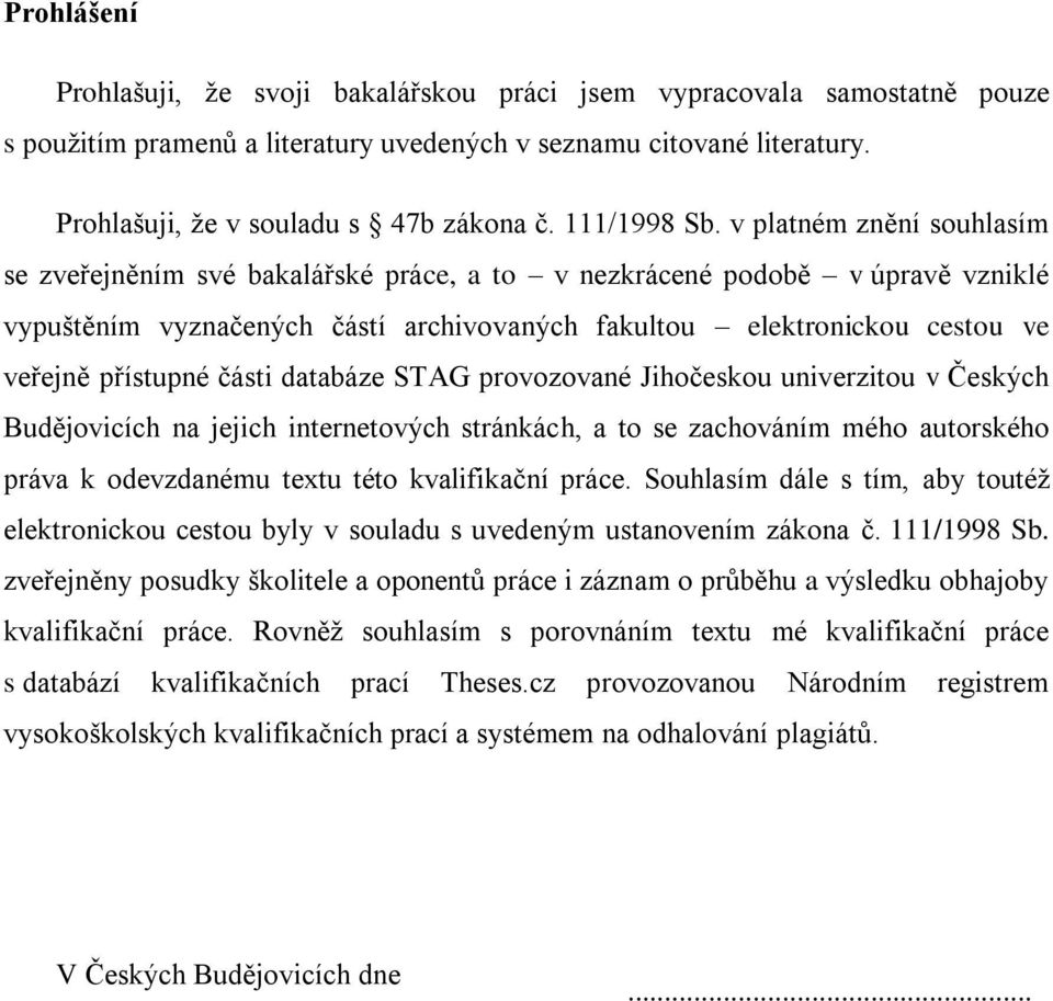 v platném znění souhlasím se zveřejněním své bakalářské práce, a to v nezkrácené podobě v úpravě vzniklé vypuštěním vyznačených částí archivovaných fakultou elektronickou cestou ve veřejně přístupné