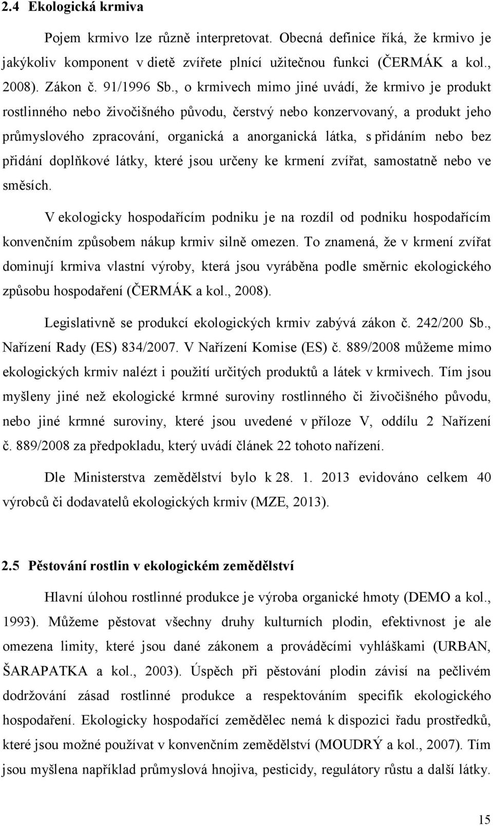 nebo bez přidání doplňkové látky, které jsou určeny ke krmení zvířat, samostatně nebo ve směsích.