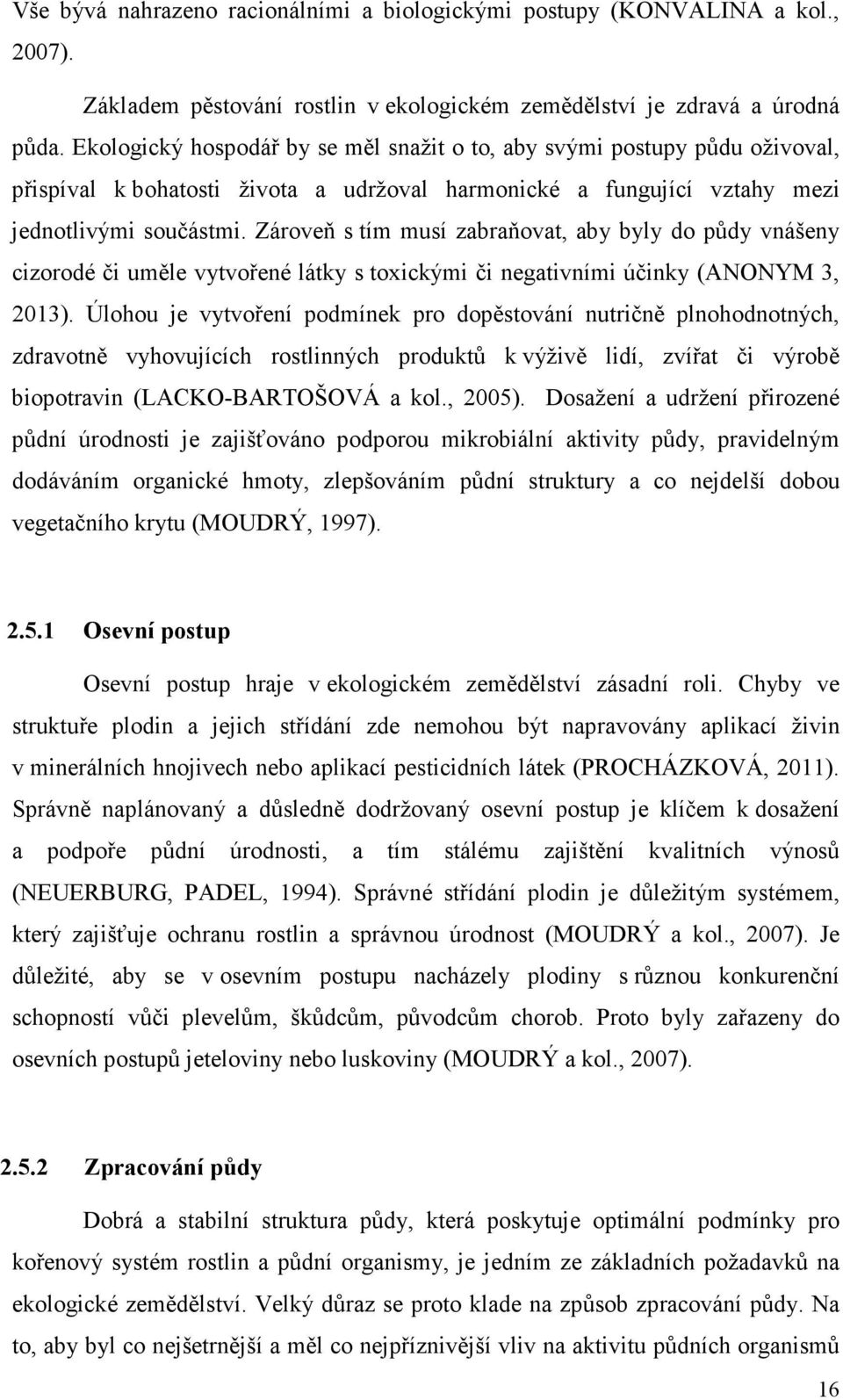 Zároveň s tím musí zabraňovat, aby byly do půdy vnášeny cizorodé či uměle vytvořené látky s toxickými či negativními účinky (ANONYM 3, 2013).
