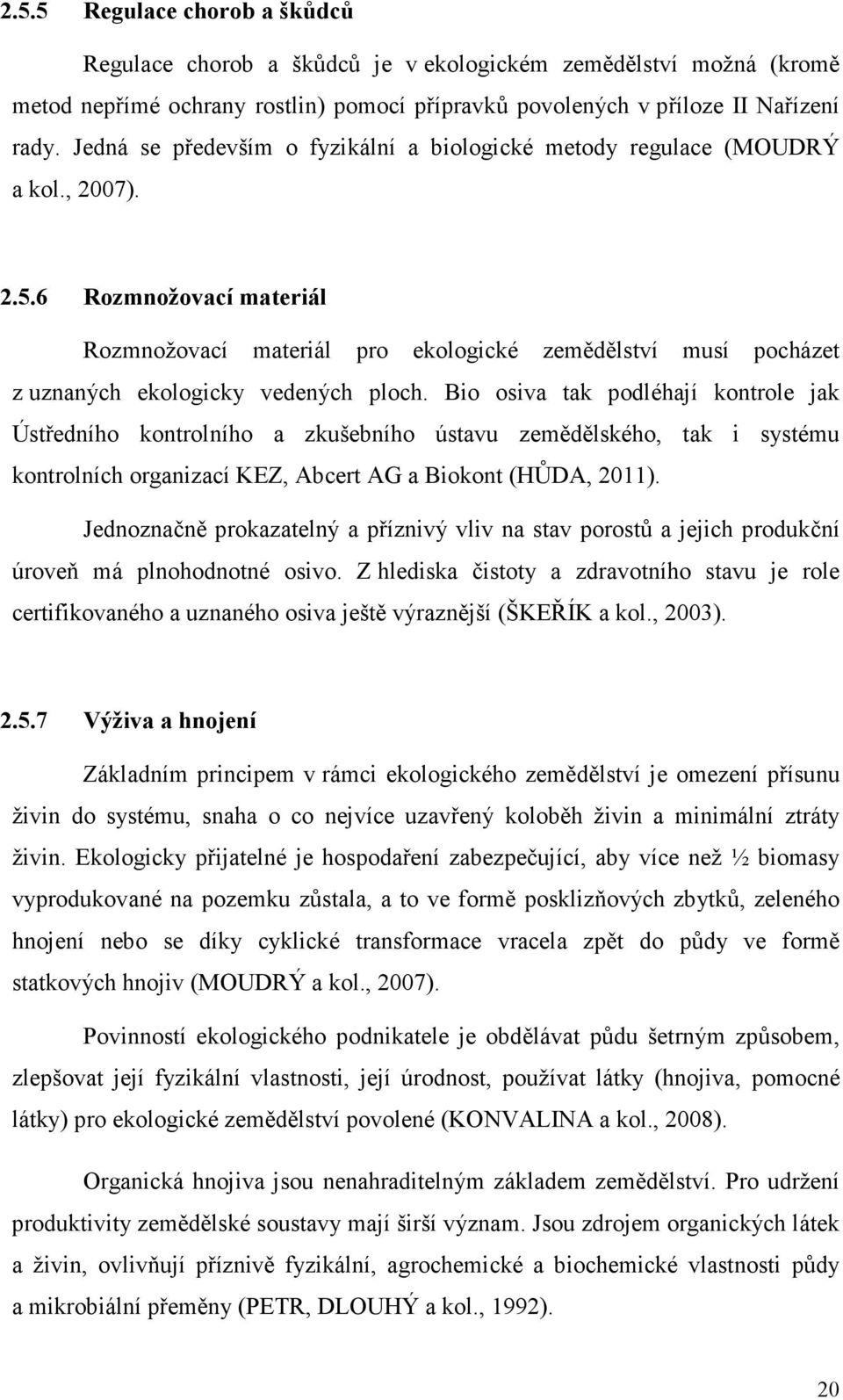 6 Rozmnožovací materiál Rozmnožovací materiál pro ekologické zemědělství musí pocházet z uznaných ekologicky vedených ploch.