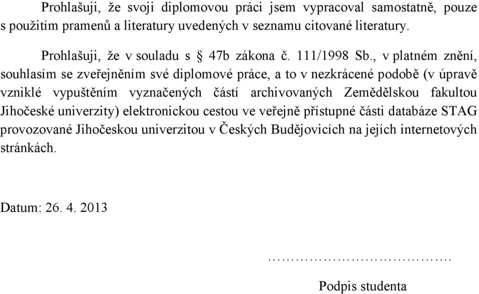, v platném znění, souhlasím se zveřejněním své diplomové práce, a to v nezkrácené podobě (v úpravě vzniklé vypuštěním vyznačených částí