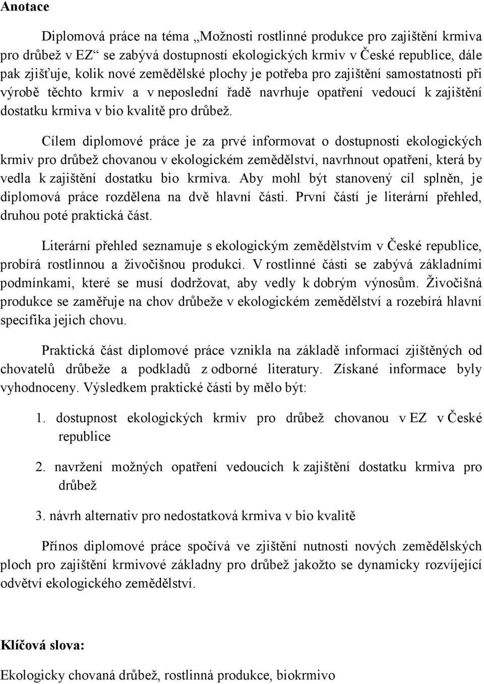 Cílem diplomové práce je za prvé informovat o dostupnosti ekologických krmiv pro drůbež chovanou v ekologickém zemědělství, navrhnout opatření, která by vedla k zajištění dostatku bio krmiva.