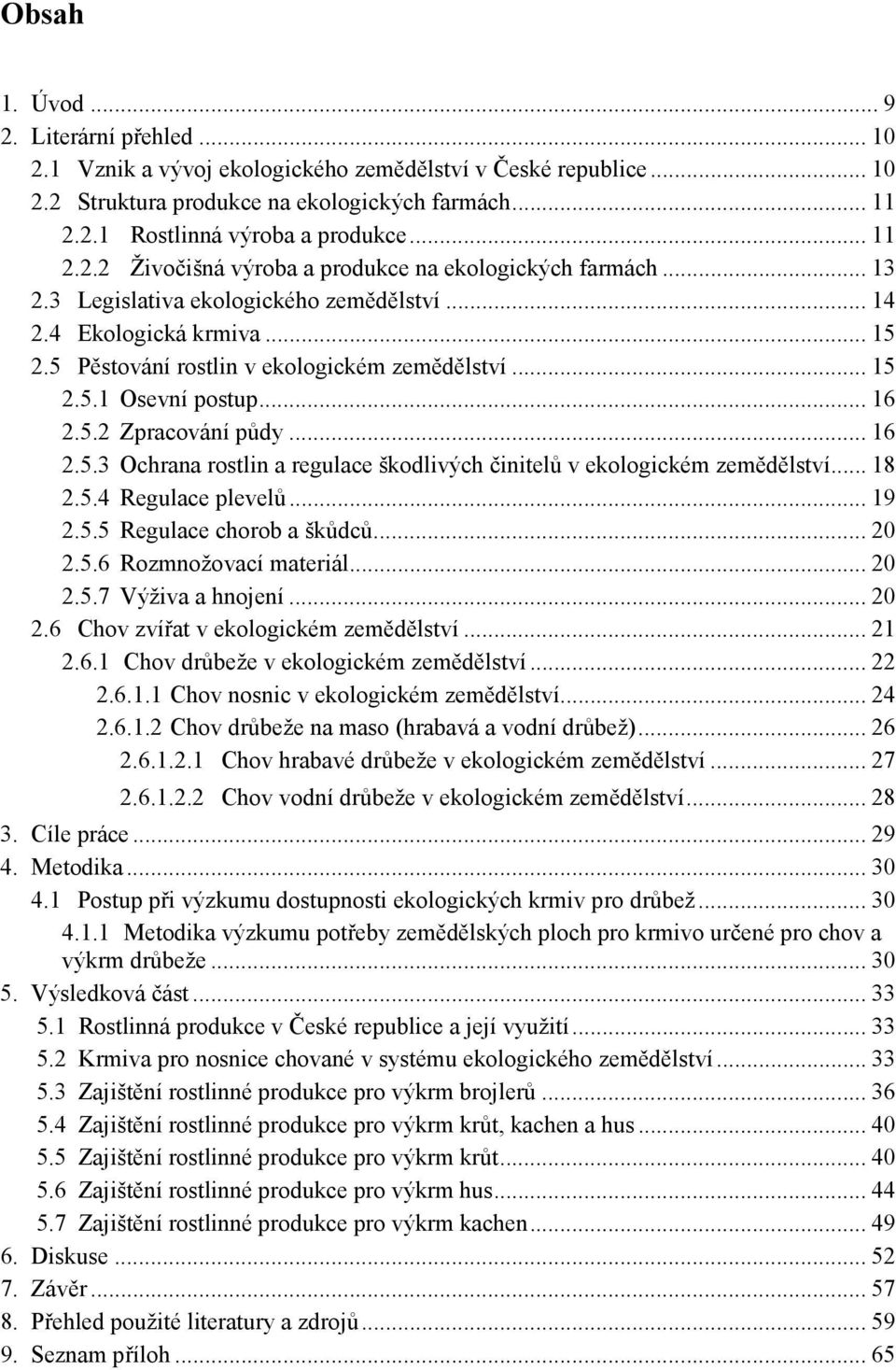 .. 16 2.5.2 Zpracování půdy... 16 2.5.3 Ochrana rostlin a regulace škodlivých činitelů v ekologickém zemědělství... 18 2.5.4 Regulace plevelů... 19 2.5.5 Regulace chorob a škůdců... 20 2.5.6 Rozmnožovací materiál.