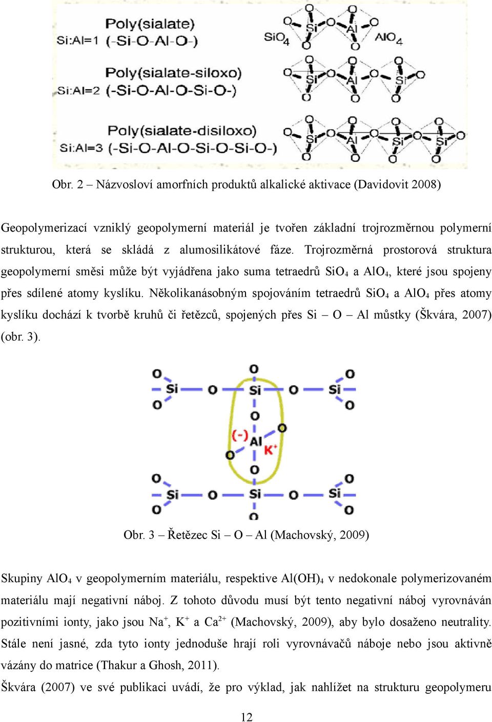 Několikanásobným spojováním tetraedrů SiO4 a AlO4 přes atomy kyslíku dochází k tvorbě kruhů či řetězců, spojených přes Si O Al můstky (Škvára, 2007) (obr. 3). Obr.