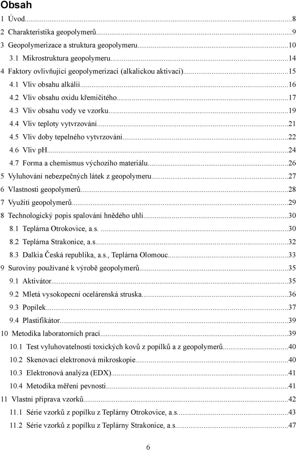 7 Forma a chemismus výchozího materiálu...26 5 Vyluhování nebezpečných látek z geopolymeru...27 6 Vlastnosti geopolymerů...28 7 Využití geopolymerů...29 8 Technologický popis spalování hnědého uhlí.