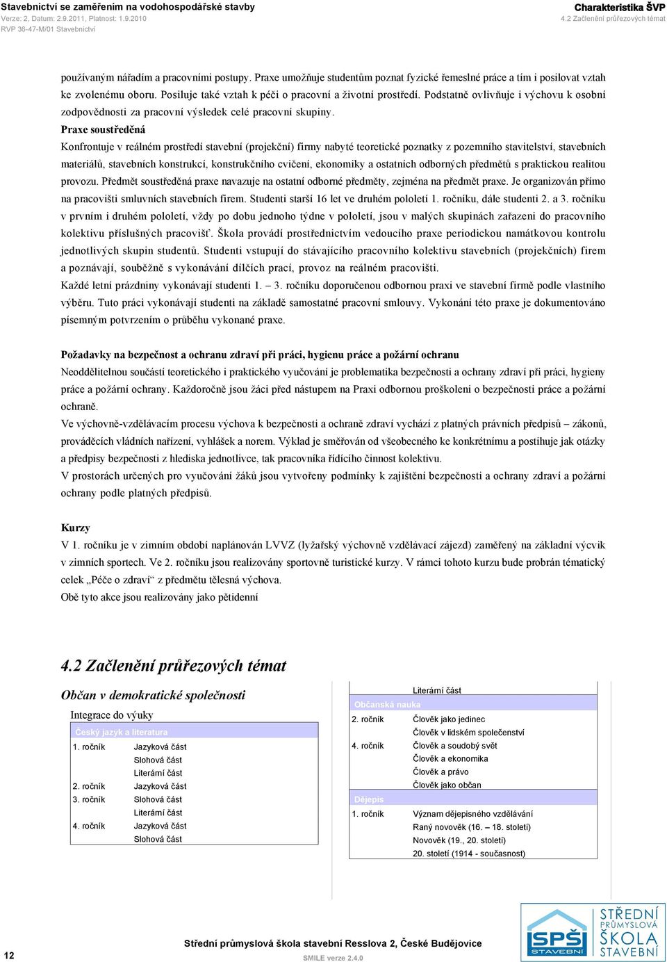 Praxe soustředěná Konfrontuje v reálném prostředí stavební (projekční) firmy nabyté teoretické poznatky z pozemního stavitelství, stavebních materiálů, stavebních konstrukcí, konstrukčního cvičení,