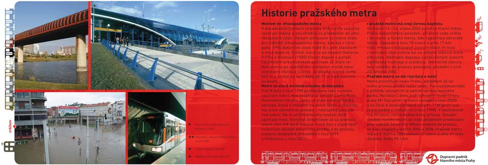 Velkým přínosem se metro stalo pro sídliště Jihozápadního města, kde byl v listopadu 1994 dokončen úsek tratě B s pěti stanicemi a nové depo ve Zličíně, které je po depech Kačerov (1974) a Hostivař
