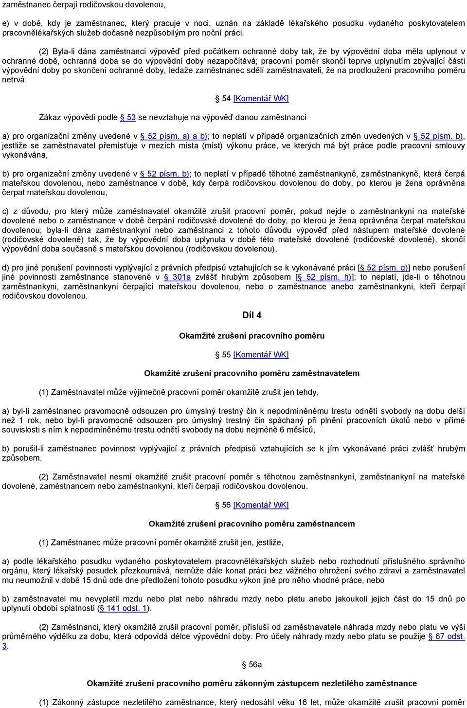 (2) Byla-li dána zaměstnanci výpověď před počátkem ochranné doby tak, že by výpovědní doba měla uplynout v ochranné době, ochranná doba se do výpovědní doby nezapočítává; pracovní poměr skončí teprve